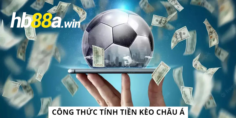 Kèo châu Á tính tiền theo công thức nào