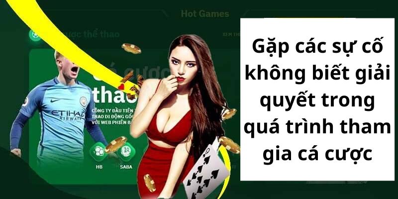 Người chơi có thể liên hệ chăm Sóc Khách Hàng nếu gặp các sự cố khi chơi cược