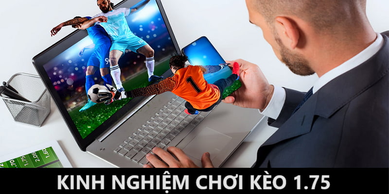 Nên chọn các trận cầu xanh chín đề chơi kèo 1.75