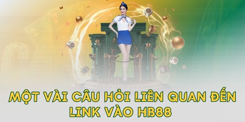 Một vài câu hỏi liên quan đến link vào hb88 