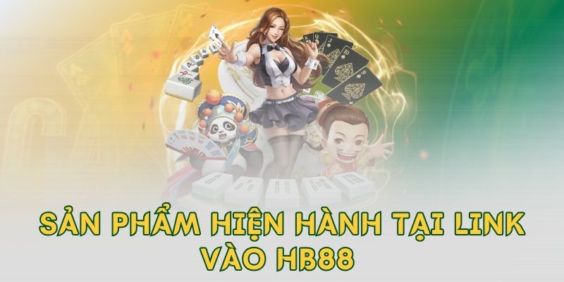 Sản phẩm hiện hành tại link vào hb88 