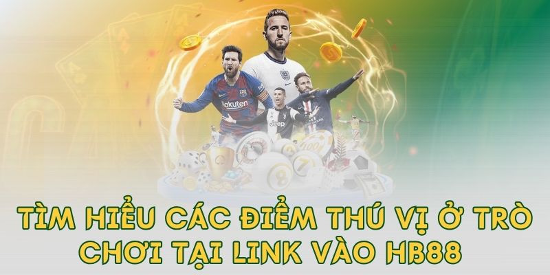 Tìm hiểu các điểm thú vị ở trò chơi tại link vào hb88 