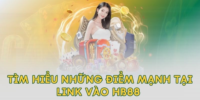 Tìm hiểu những điểm mạnh tại link vào hb88 